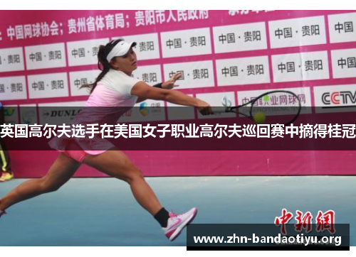 英国高尔夫选手在美国女子职业高尔夫巡回赛中摘得桂冠 英国高尔夫选手在美国女子职业高尔夫巡回赛中摘得桂冠