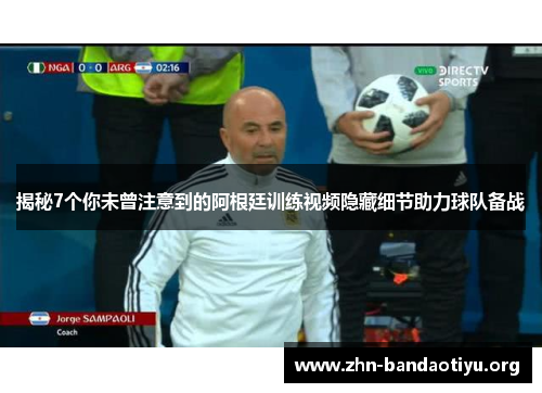 揭秘7个你未曾注意到的阿根廷训练视频隐藏细节助力球队备战