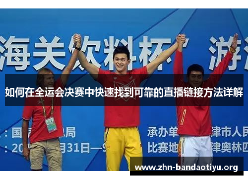 如何在全运会决赛中快速找到可靠的直播链接方法详解 如何在全运会决赛中快速找到可靠的直播链接方法详解