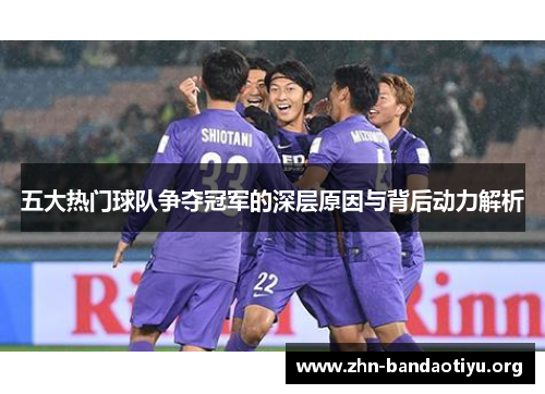 五大热门球队争夺冠军的深层原因与背后动力解析 五大热门球队争夺冠军的深层原因与背后动力解析