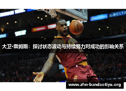 大卫·詹姆斯:探讨状态波动与持续努力对成功的影响关系 大卫·詹姆斯:探讨状态波动与持续努力对成功的影响关系