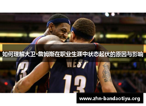 如何理解大卫·詹姆斯在职业生涯中状态起伏的原因与影响 如何理解大卫·詹姆斯在职业生涯中状态起伏的原因与影响