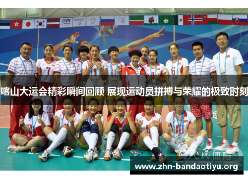 喀山大运会精彩瞬间回顾 展现运动员拼搏与荣耀的极致时刻 喀山大运会精彩瞬间回顾 展现运动员拼搏与荣耀的极致时刻