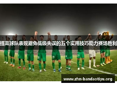 提高球队表现避免低级失误的五个实用技巧助力赛场胜利 提高球队表现避免低级失误的五个实用技巧助力赛场胜利