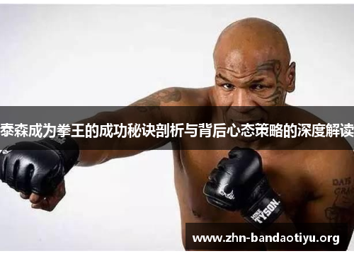 泰森成为拳王的成功秘诀剖析与背后心态策略的深度解读 泰森成为拳王的成功秘诀剖析与背后心态策略的深度解读