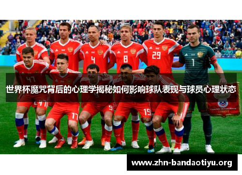 世界杯魔咒背后的心理学揭秘如何影响球队表现与球员心理状态 世界杯魔咒背后的心理学揭秘如何影响球队表现与球员心理状态