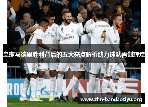 皇家马德里胜利背后的五大亮点解析助力球队再创辉煌 皇家马德里胜利背后的五大亮点解析助力球队再创辉煌