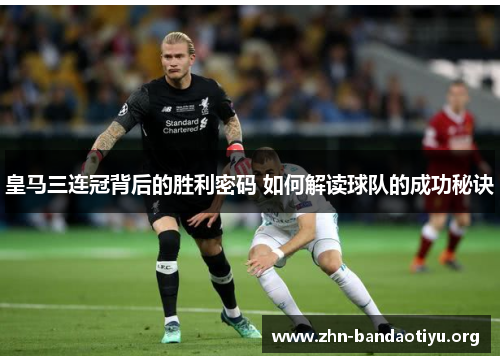 皇马三连冠背后的胜利密码 如何解读球队的成功秘诀 皇马三连冠背后的胜利密码 如何解读球队的成功秘诀