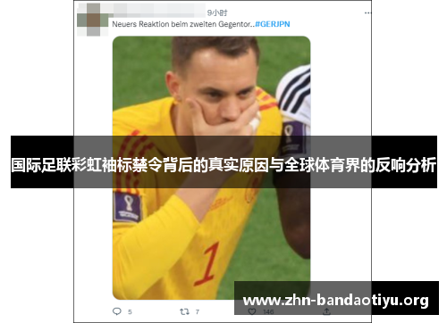 国际足联彩虹袖标禁令背后的真实原因与全球体育界的反响分析 国际足联彩虹袖标禁令背后的真实原因与全球体育界的反响分析