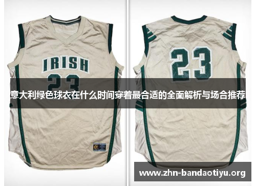 意大利绿色球衣在什么时间穿着最合适的全面解析与场合推荐