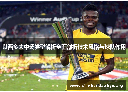 以西多夫中场类型解析全面剖析技术风格与球队作用 以西多夫中场类型解析全面剖析技术风格与球队作用