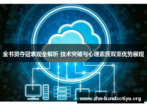 金书贤夺冠表现全解析 技术突破与心理素质双重优势展现 金书贤夺冠表现全解析 技术突破与心理素质双重优势展现